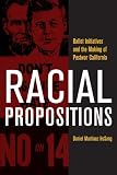 Racial propositions : ballot Initiatives and the making of postwar California