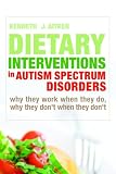 Dietary Interventions in Autism Spectrum Disorders: Why They Work When They Do, Why They Don t When They Don t