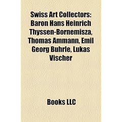 Swiss Art Collectors: Baron Hans Heinrich Thyssen-Bornemisza, Thomas Ammann, Emil Georg Buhrle, Lukas Vischer
