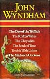The day of the triffids ; [and], The Kraken wakes ; [and], The chrysalids ; [and], The seeds of time ; [and], Trouble with lichen ; [and], The Midwich cuckoos