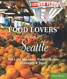 Image of Food Lovers' Guide to Seattle: Best Local Specialties, Markets, Recipes, Restaurants & Events (Food Lovers' Series)