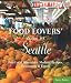 Food Lovers' Guide to Seattle: Best Local Specialties, Markets, Recipes, Restaurants & Events (Food Lovers' Series) by Keren Brown