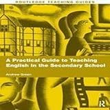 A practical guide to teaching English in the secondary school