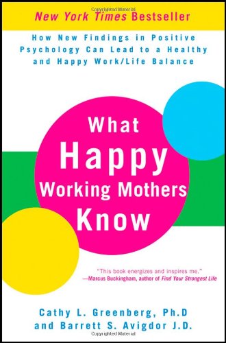 what happy working mothers know how new findings in positive psychology can lead to a healthy and happy work