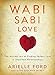 Wabi Sabi Love: The Ancient Art of Finding Perfect Love in Imperfect Relationships