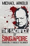 The sacrifice of Singapore : Churchill's biggest blunder