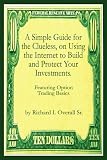 A Simple Guide for the Clueless, on Using the Internet to Build and Protect Your Investments.: What your Money manager, Broker, and Financial advisor won't tell you.