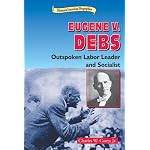 Eugene V. Debs: Outspoken Labor Leader and Socialist (Historical American Biographies) book cover