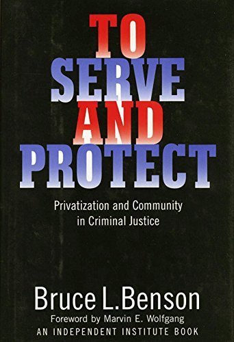 To Serve and Protect: Privatization and Community in Criminal Justice (Political Economy of the Austrian School Series) 1st edition by Benson, Bruce (1998) Hardcover