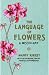 The Language of Flowers: a Miscellany: A Miscellany. With an Introduction by Vanessa Diffenbaugh