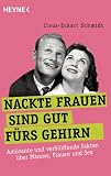 Nackte Frauen sind gut fürs Gehirn: Skurrile und verblüffende Erkenntnisse der Wissenschaft über Männer, Frauen und Sex