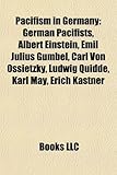 Pacifism in Germany: German Pacifists, Albert Einstein, Emil Julius Gumbel, Carl Von Ossietzky, Ludwig Quidde, Karl May, Erich Kstner-