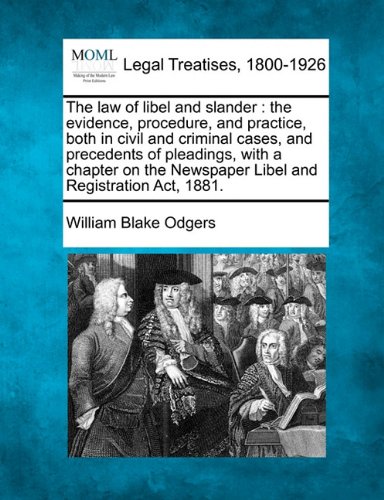 The law of libel and slander: the evidence, procedure, and practice, both in civil and criminal cases, and precedents of pleadings, with a chapter on the Newspaper Libel and Registration Act, 1881.