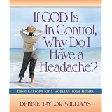 If God Is in Control, Why Do I Have a Headache?: Bible Lessons for a Woman's Total Health