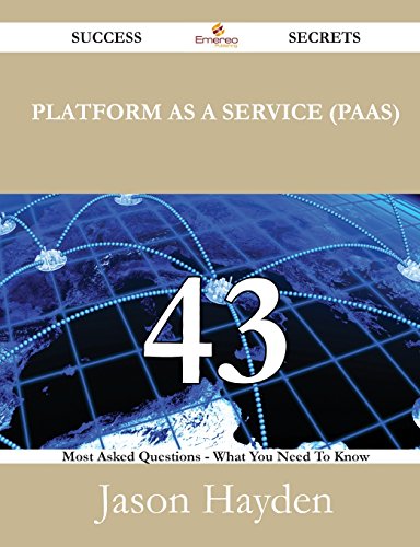 Platform as a Service (Paas) 43 Success Secrets - 43 Most Asked Questions on Platform as a Service (Paas) - What You Need to Know
