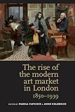 The Rise of the Modern Art Market in London: 1850-1939