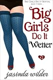Big Girls Do It Wetter