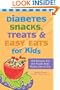 Diabetes Snacks, Treats and Easy Eats for Kids: 130 Recipes for the Foods Kids Really Like to Eat