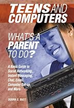 Teens and Computers...What's a Parent to Do?: A Basic Guide to Social Networking, Instant Messaging, Chat, Email, Computer Set-up and More