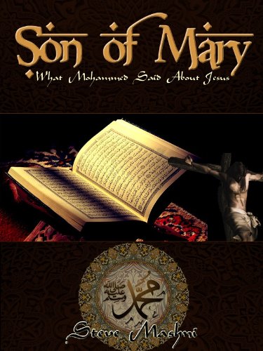 Son of Mary: What Mohammed said about Jesus, by Steve Mashni