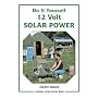 Do It Yourself 12 Volt Solar Power: A Do It Yourself Guide: 1 (Simple Living)