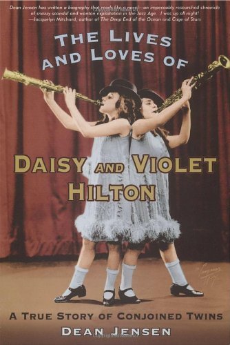 Lives and Loves of Daisy and Violet Hilton: A True Story of Conjoined Twins by Dean Jensen (2006) Paperback