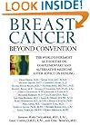 Breast Cancer: Beyond Convention: The World's Foremost Authorities on Complementary and Alternative Medicine Offer Advice on Healing