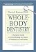 Whole-body Dentistry: A Complete Guide to Understanding the Impact of Dentistry on Total Health