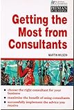 Getting the most from consultants : a manager's guide to choosing and using consultants