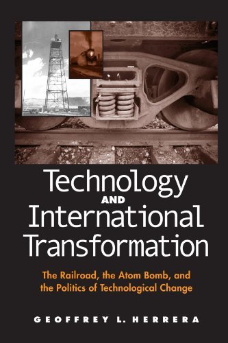 Technology and International Transformation: The Railroad, the Atom Bomb, and the Politics of Technological Change (SUNY series in Global Politics)
