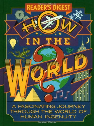 How in the World?: A Fascinating Journey Through the World of Human Ingenuity How in the World?: A Fascinating Journey Through the World of Human Ingenuity