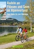 Radeln an Flüssen und Seen Alpenvorland: Vom Allgäu bis zum Chiemgau