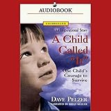 A Child Called 'It': One Child's Courage to Survive A Child Called 'It': One Child's Courage to Survive