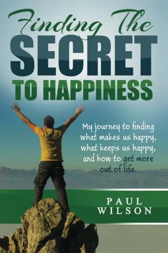 finding the secret to happiness my journey to finding what makes us happy keeps us happy and how to get more