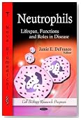 Neutrophils: Lifespan, Functions and Roles in Disease (Cell Biology Research Progress)