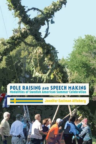 Pole Raising and Speech Making: Modalities of Swedish American Summer Celebration (Ritual, Festival, and Celebration), by Jennifer Eastman