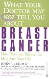 What Your Doctor May Not Tell You About Breast Cancer: How Hormone Balance Can Help Save Your Life