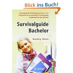 Survivalguide Bachelor. Leistungsdruck, Pr�fungsangst, Stress und Co? Erfolgreich mit Lerntechniken, Pr�fungstipps. So �berlebst Du das Studium!