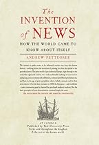 The Invention of News: How the World Came to Know About Itself The Invention of News: How the World Came to Know About Itself