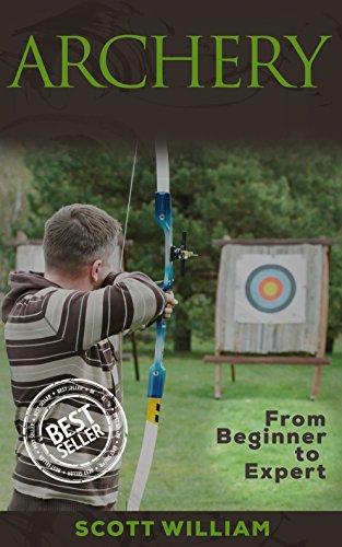 Archery: From Beginner To Expert (Archery, Bow, Archery Bow, Hunting, Bow hunting)