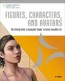 Figures, Characters and Avatars: The Official Guide to Using DAZ Studio to Create Beautiful Art, 1st Edition
