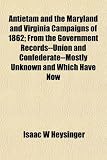 Antietam and the Maryland and Virginia Campaigns of 1862; From the Government Records Union and Confederate Mostly Unknown and Which Have Now 51h9mhMZlzL. SL160 Antietam and the Maryland and Virginia Campaigns of 1862; From the Government Records Union and Confederate Mostly Unknown and Which Have Now