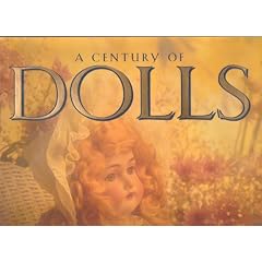 A Century of Dolls: Treasures from the Golden Age of Doll Making (Courage Books) by Pamela Sherer and Tom Kelley
