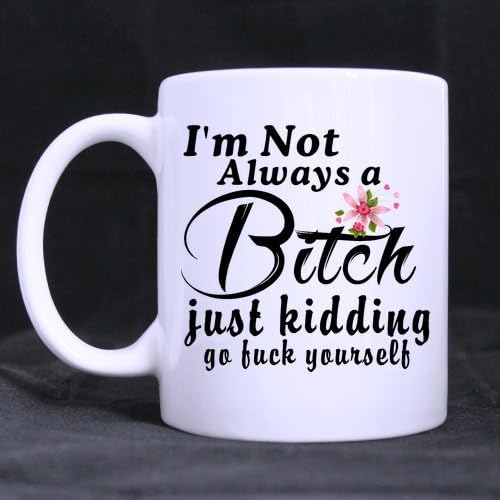 Best Girls Mug - Pretty Clean Look I'm Not Always A Bitch,Just Kidding,Go Fuck Yourself Coffee Mug or Tea Cup - 11 ounces
