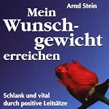 Mein Wunschgewicht erreichen - Schlank und vital durch positive Leits�tze