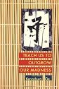 Teach Us to Outgrow Our Madness
