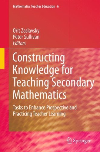 Constructing Knowledge for Teaching Secondary Mathematics: Tasks to enhance prospective and practicing teacher learning (Mathematics Teacher Education) (2011-04-19)