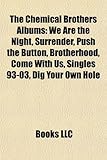 The Chemical Brothers Albums: We Are the Night, Surrender, Push the Button, Brotherhood, Come with Us, Singles 93-03, Dig Your Own Hole-