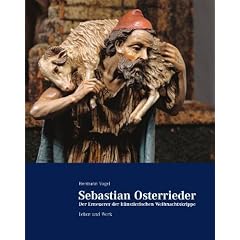 Sebastian Osterrieder: Der Erneuerer der k�nstlerischen Weihnachtskrippe. Leben und Werk