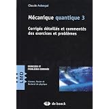 M�canique quantique : Tome 3, Corrig�s d�taill�s et comment�s des exercices et probl�mespar Claude Aslangul
